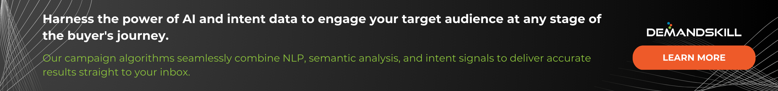 Text reads: Harness the power of AI and intent data to engage your target audience at any stage of the buyer's journey. Our campaign algorithms seamlessly combine NLP, semantic analysis, and intent signals to deliver accurate results straight to your inbox. On the right is an orange button that reads: Learn more.